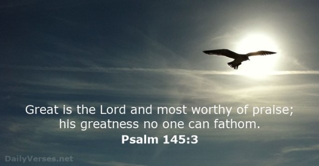 Psalm-145 3 - Great is the Lord and most worthy of praise - DailyVerses.net
