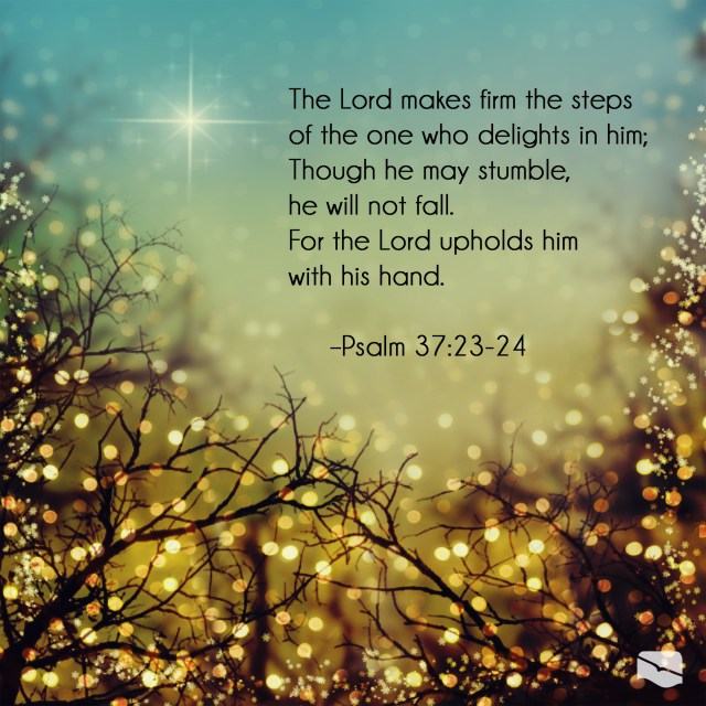 Psalm 37 23-24 - The Lord makes firm the steps - Pinterest