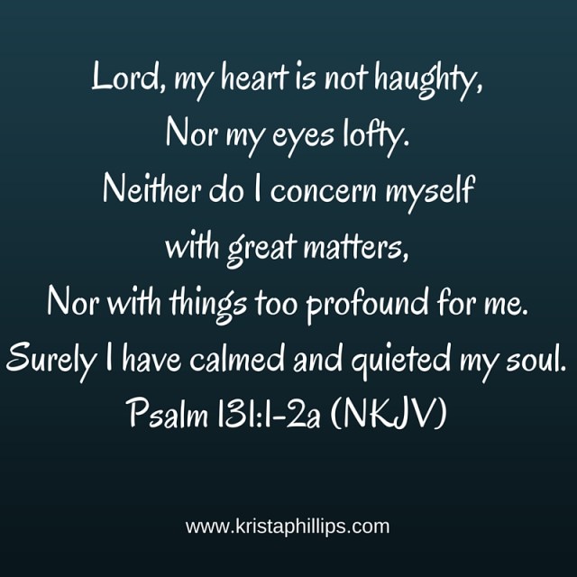 Psalm 131 1 - Lord, my hart is not naughty - Krista Phillips