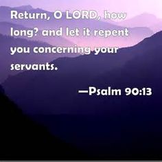 Psalm 90 13 - Return O Lord - Pinterest